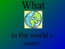 What in the World is Matter? PPT What in the World is Matter? PPT