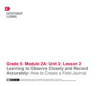 Learning to Observe Closely and Record Accurately: How to Create a Field Journal Lesson Plan Learning to Observe Closely and Record Accurately: How to Create a Field Journal Lesson Plan