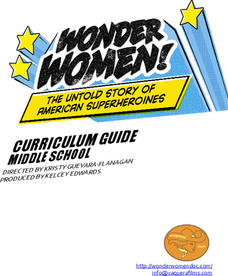 Wonder Women - The Untold Story of American Superheroines: Middle School Curriculum Guide Unit Plan Wonder Women - The Untold Story of American Superheroines: Middle School Curriculum Guide Unit Plan