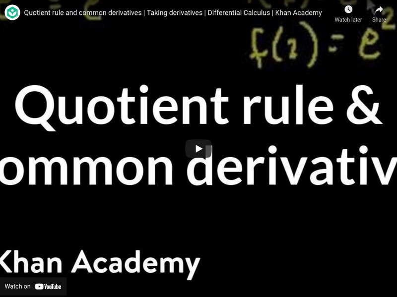 Khan Academy: Differential Calculus: Quotient Rule and Common Derivatives Instructional Video Khan Academy: Differential Calculus: Quotient Rule and Common Derivatives Instructional Video