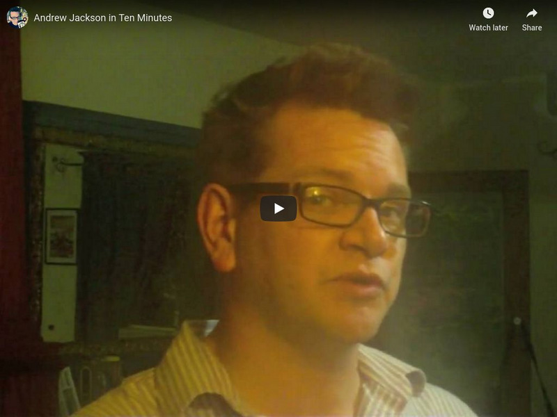 You Tube: Andrew Jackson in Ten Minutes Instructional Video You Tube: Andrew Jackson in Ten Minutes Instructional Video
