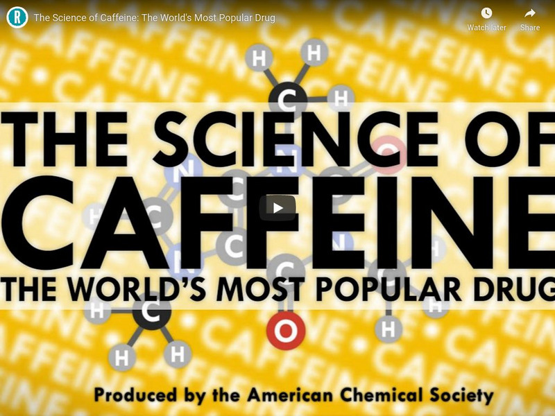 You Tube: The Science of Caffeine: The World's Most Popular Drug Reactions Instructional Video