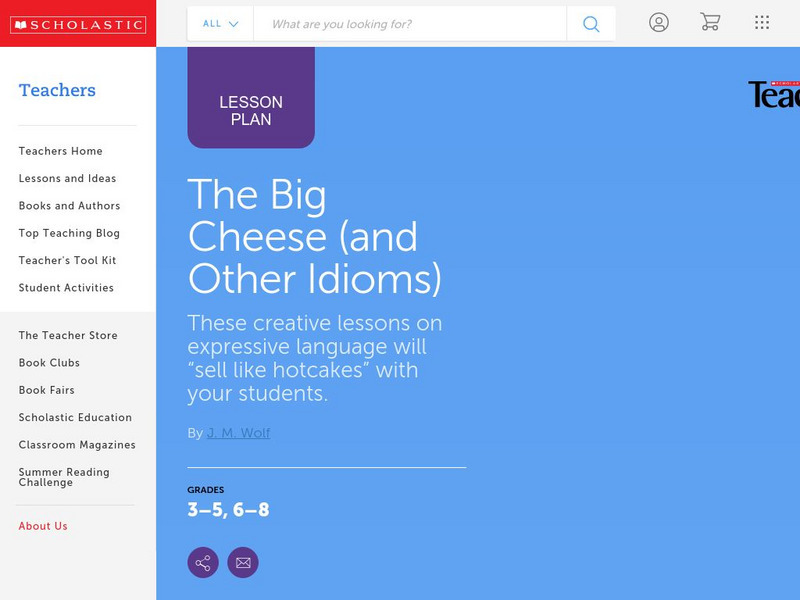 Scholastic: The Big Cheese and Other Idioms Lesson Plan Scholastic: The Big Cheese and Other Idioms Lesson Plan
