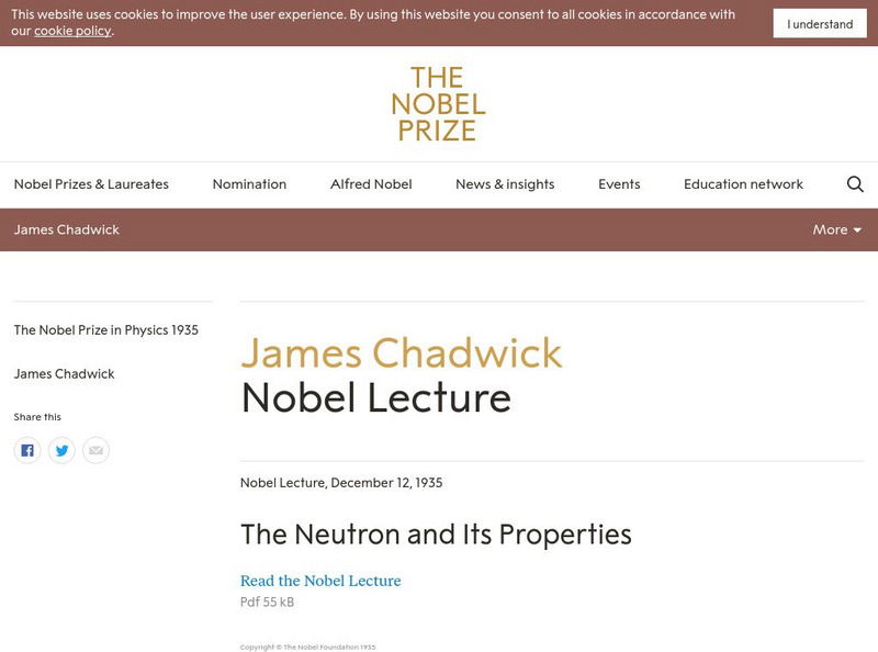 The Nobel Prize: James Chadwick Nobel Lecture: The Neutron and Its Properties Article The Nobel Prize: James Chadwick Nobel Lecture: The Neutron and Its Properties Article