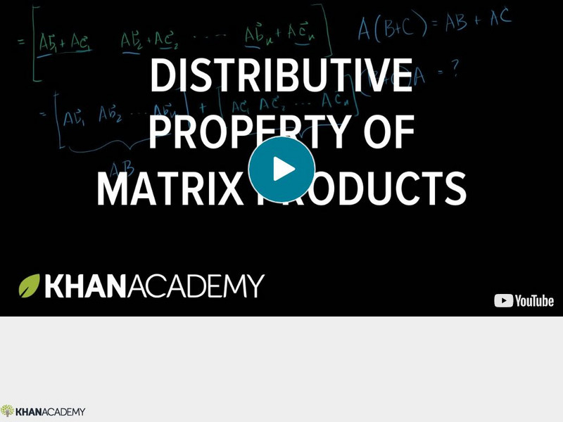 Khan Academy: Linear Algebra: Distributive Property of Matrix Products Instructional Video Khan Academy: Linear Algebra: Distributive Property of Matrix Products Instructional Video