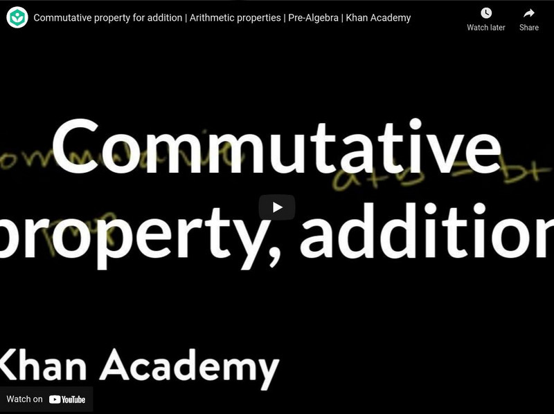 Khan Academy: Arithmetic Properties: Commutative Property for Addition Instructional Video Khan Academy: Arithmetic Properties: Commutative Property for Addition Instructional Video