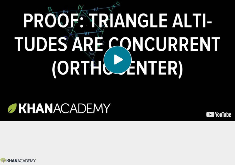Khan Academy: Triangles: Proof: Triangle Altitudes Are Concurrent (Orthocenter) Instructional Video Khan Academy: Triangles: Proof: Triangle Altitudes Are Concurrent (Orthocenter) Instructional Video