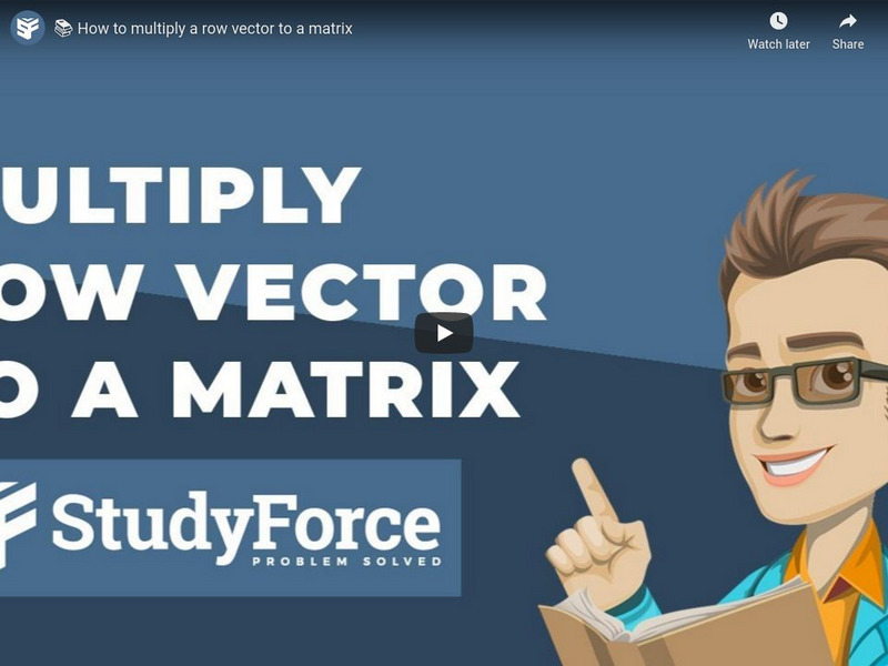 Study Force: How to Multiply a Row Vector to a Matrix Instructional Video Study Force: How to Multiply a Row Vector to a Matrix Instructional Video